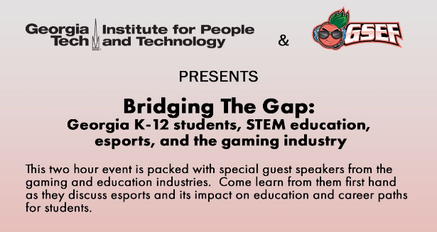 Bridging The Gap Between Georgia K-12 students, STEM education, and the esports and gaming industry Event: Thursday, May 20th from 4 to 6:45 p.m.